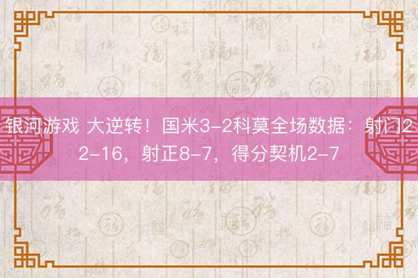 银河游戏 大逆转!国米3-2科莫全场数据:射门22-16,射正8-7,得分契机2-7