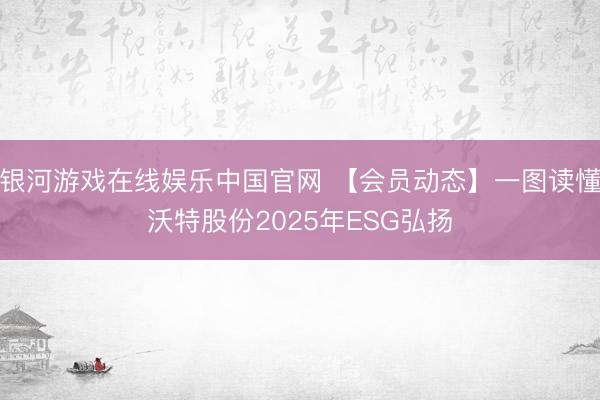 银河游戏在线娱乐中国官网 【会员动态】一图读懂沃特股份2025年ESG弘扬