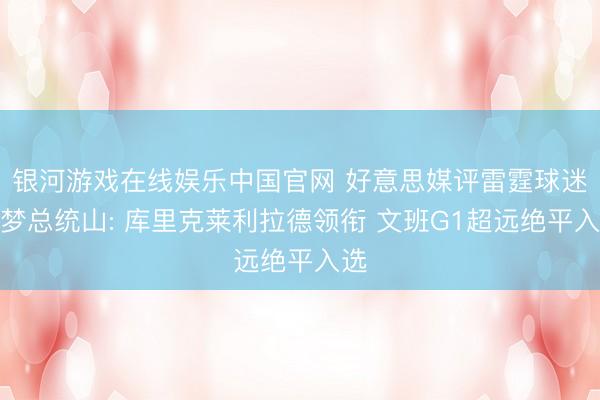 银河游戏在线娱乐中国官网 好意思媒评雷霆球迷恶梦总统山: 库里克莱利拉德领衔 文班G1超远绝平入选
