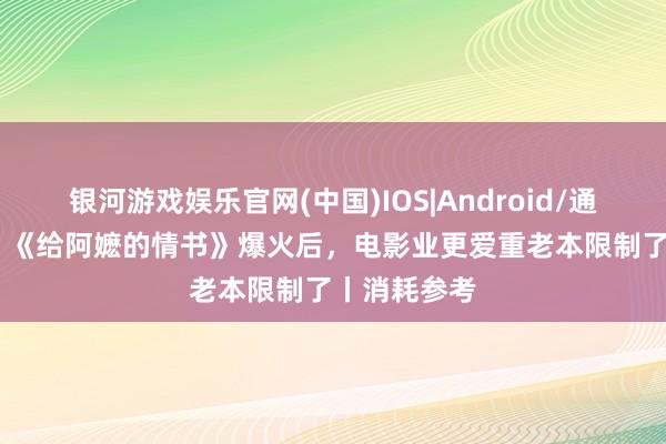 银河游戏娱乐官网(中国)IOS|Android/通用APP下载 《给阿嬷的情书》爆火后，电影业更爱重老本限制了丨消耗参考