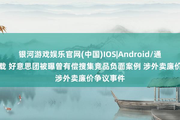 银河游戏娱乐官网(中国)IOS|Android/通用APP下载 好意思团被曝曾有偿搜集竞品负面案例 涉外卖廉价争议事件